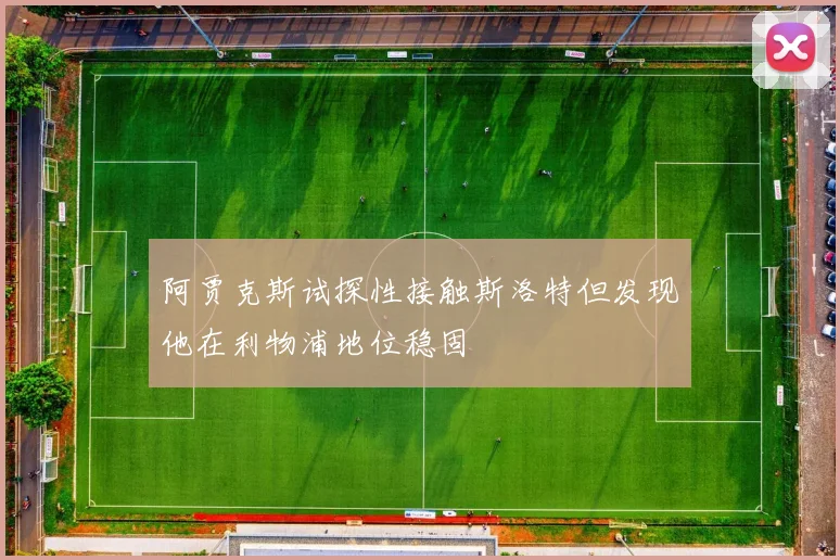 阿贾克斯试探性接触斯洛特但发现他在利物浦地位稳固